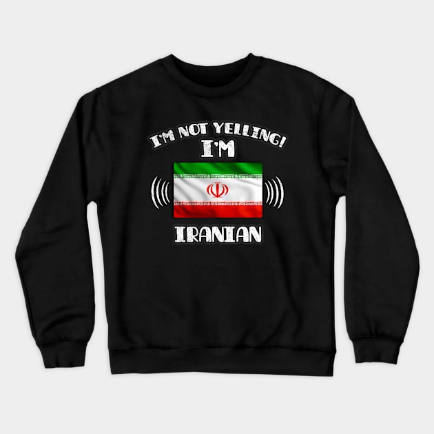 I'm Not Yelling I'm Iranian - Gift for Iranian With Roots From Iran Crewneck Sweatshirt by Country Flags